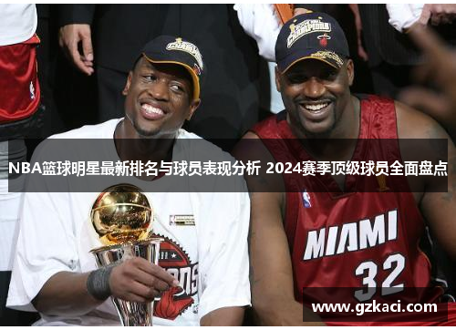 NBA篮球明星最新排名与球员表现分析 2024赛季顶级球员全面盘点